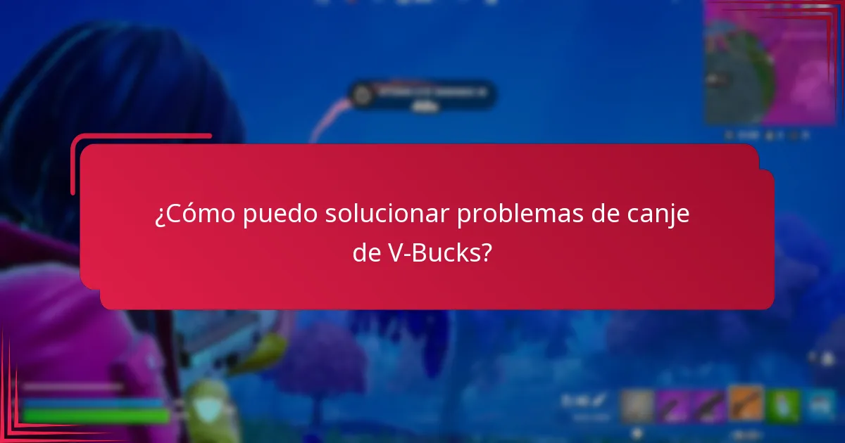 ¿Cómo puedo solucionar problemas de canje de V-Bucks?