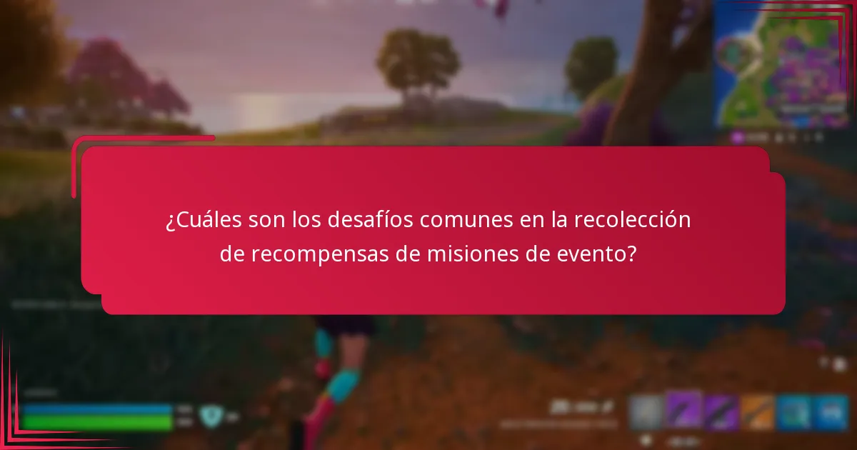 ¿Cuáles son los desafíos comunes en la recolección de recompensas de misiones de evento?
