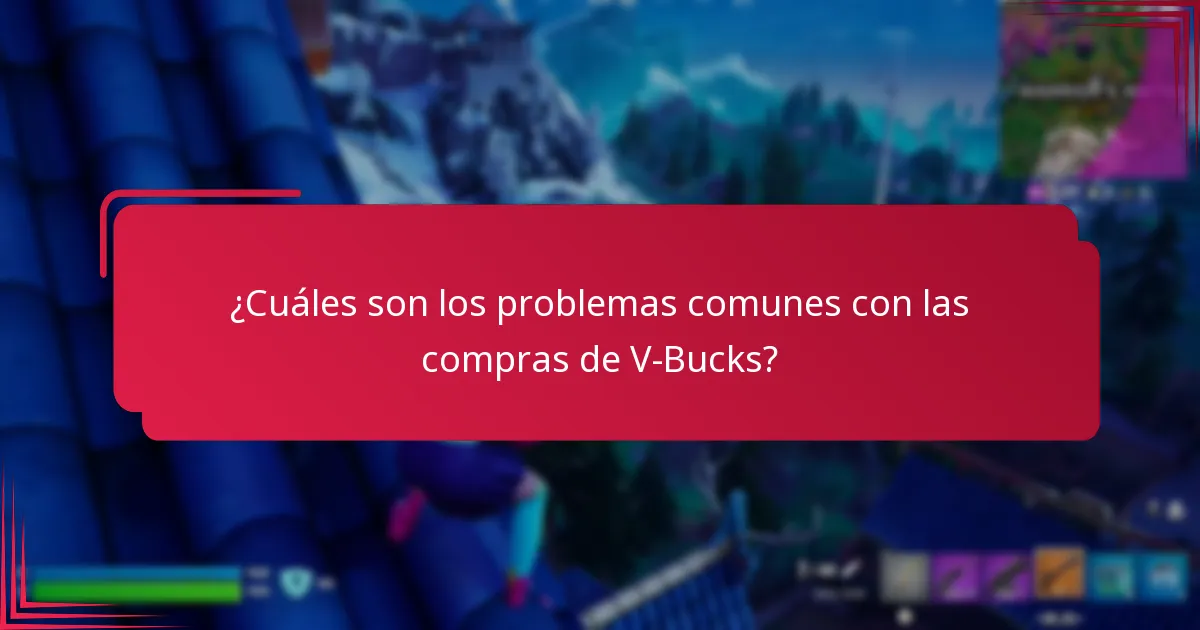 ¿Cuáles son los problemas comunes con las compras de V-Bucks?