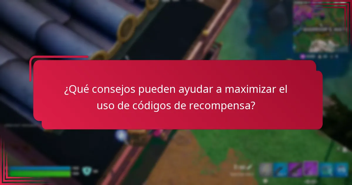 ¿Qué consejos pueden ayudar a maximizar el uso de códigos de recompensa?